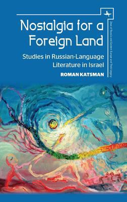 Nostalgia for a Foreign Land : Studies in Russian-Language Literature in Israel