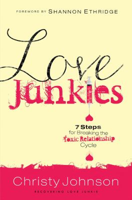 Love Junkies : 7 Steps for Breaking the Toxic Relationship Cycle
