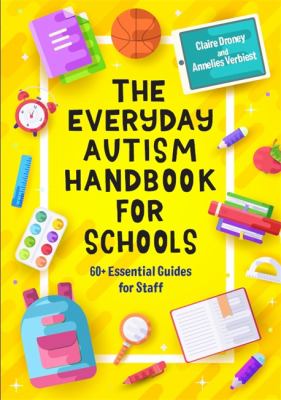 The Everyday Autism Handbook for Schools : 60+ Essential Guides for Staff