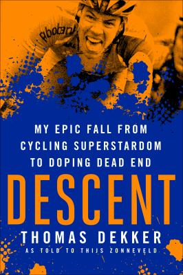 Descent : My Epic Fall from Cycling Superstardom to Doping Dead End