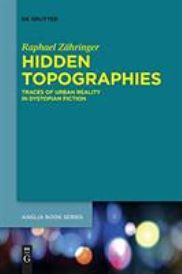 Hidden Topographies : Traces of Urban Reality in Dystopian Fiction