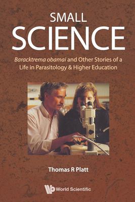 Small Science : Baracktrema Obamai and Other Stories of a Life in Parasitology and Higher Education