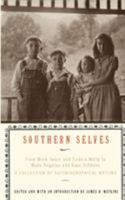 Southern Selves : From Mark Twain and Eudora Welty to Maya Angelou and Kaye Gibbons a Collection of Autobiographical Writing