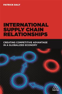 International Supply Chain Relationships : Creating Competitive Advantage in a Globalized Economy
