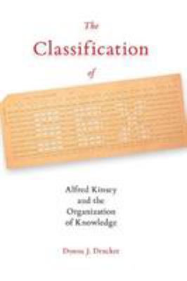 The Classification of Sex : Alfred Kinsey and the Organization of Knowledge