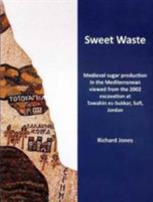 Sweet Waste : Medieval Sugar Production in the Mediterranean Viewed from the 2002 Excavations at Tawahin Es-Sukkar, Safi, Jordan