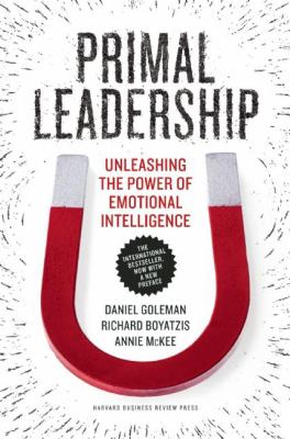 Primal Leadership, with a New Preface by the Authors : Unleashing the Power of Emotional Intelligence
