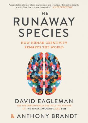 The Runaway Species : How Human Creativity Remakes the World