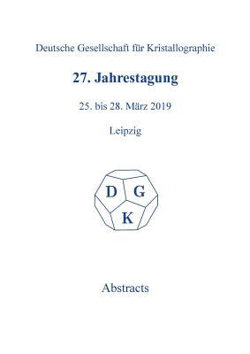 27th Annual Conference of the German Crystallographic Society, March 25-28, 2019, Leipzig, Germany