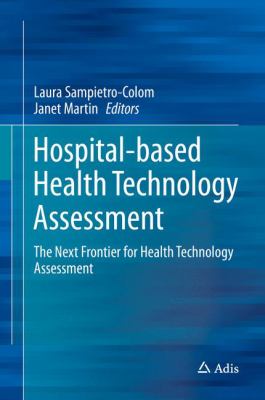 Hospital-Based Health Technology Assessment : The Next Frontier for Health Technology Assessment