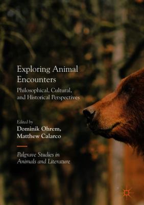 Exploring Animal Encounters : Philosophical, Cultural, and Historical Perspectives