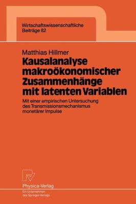 Kausalanalyse Makroökonomischer Zusammenhänge Mit Latenten Variablen : Mit Einer Empirischen Untersuchung des Transmissionsmechanismus Monetärer Impulse