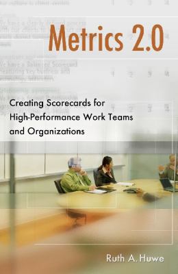 Metrics 2. 0 : Creating Scorecards for High-Performance Work Teams and Organizations