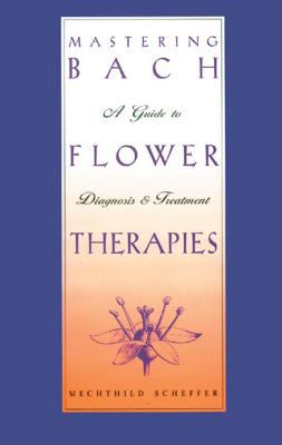 Mastering Bach Flower Therapies : A Guide to Diagnosis and Treatment