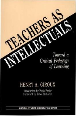 Teachers As Intellectuals : Toward a Critical Pedagogy of Learning