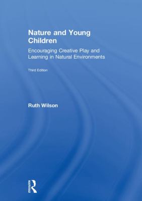Nature and Young Children : Encouraging Creative Play and Learning in Natural Environments