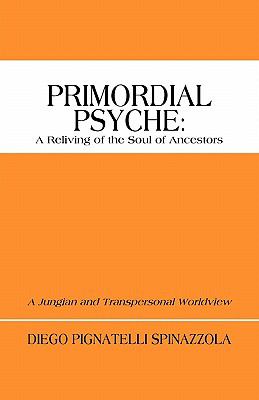 Primordial Psyche : A Reliving of the Soul of Ancestors: A Jungian and Transpersonal Worldview