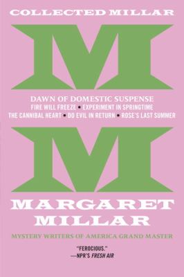 Collected Millar : Fire Will Freeze; Experiment in Springtime; the Cannibal Heart; Do Evil in Return; Rose's Last Summer