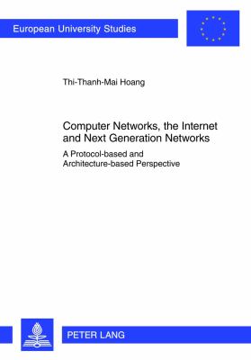Computer Networks, the Internet and Next Generation Networks : A Protocol-Based and Architecture-based Perspective
