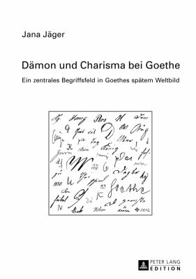 Daemon und Charisma Bei Goethe : Ein Zentrales Begriffsfeld in Goethes Spaetem Weltbild