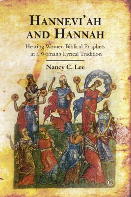 Hannevi'ah and Hannah : Hearing Women Biblical Prophets in a Woman's Lyrical Tradition
