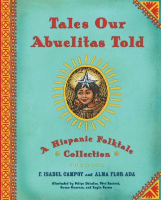Tales Our Abuelitas Told : A Hispanic Folktale Collection
