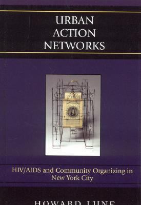 Urban Action Networks : HIV/AIDS and Community Organizing in New York City