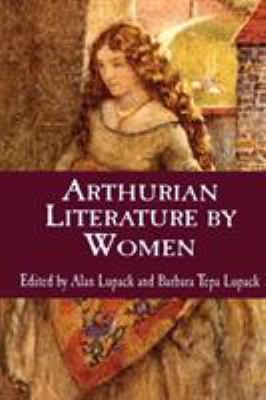 Arthurian Literature by Women : An Anthology