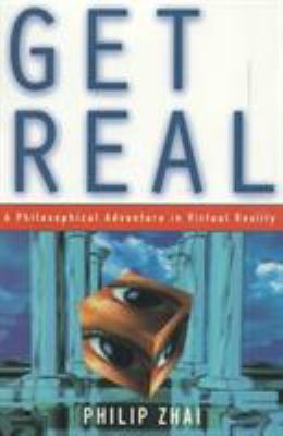 Get Real : A Philosophical Adventure in Virtual Reality