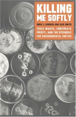 Killing Me Softly : Toxic Waste, Corporate Profit, and the Struggle for Environmental Justice