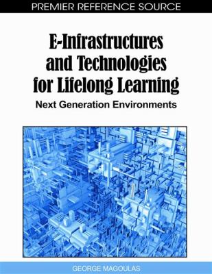 E-Infrastructures and Technologies for Lifelong Learning : Next Generation Environments