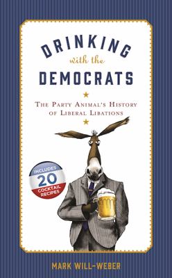 Drinking with the Democrats : The Party Animal's History of Liberal Libations