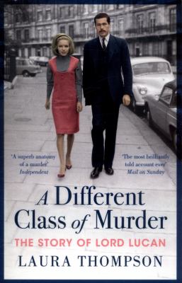 A Different Class of Murder: the Story of Lord Lucan