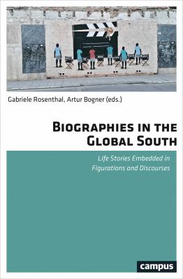 Biographies in the Global South : Life Stories in Figurations and Discourses