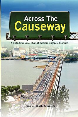 Across the Causeway : A Multi-Dimensional Study of Malaysia-Singapore Relations