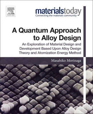 A Quantum Approach to Alloy Design : An Exploration of Material Design and Development Based upon Alloy Design Theory and Atomization Energy Method