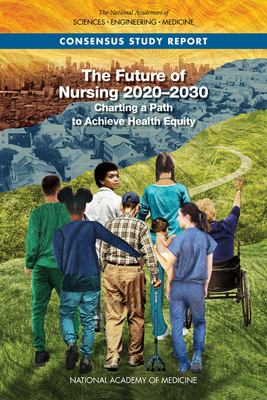 The Future of Nursing 2020-2030 : Charting a Path to Achieve Health Equity