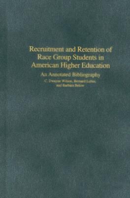 Recruitment and Retention of Race Group Students in American Higher Education : An Annotated Bibliography