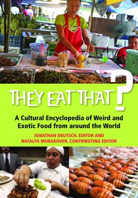 They Eat That? : A Cultural Encyclopedia of Weird and Exotic Food from Around the World