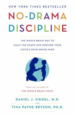 No-Drama Discipline : The Whole-Brain Way to Calm the Chaos and Nurture Your Child's Developing Mind