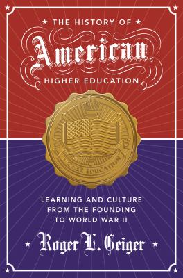 The History of American Higher Education : Learning and Culture from the Founding to World War II