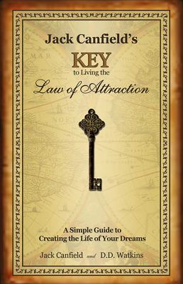 Jack Canfield's Key to Living the Law of Attraction : A Simple Guide to Creating the Life of Your Dreams