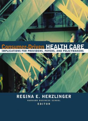 Consumer-Driven Health Care : Implications for Providers, Payers, and Policy-Makers
