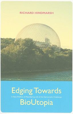 Edging Towards Bioutopia : A New Politics of Reordering Life and the Democratic Challenge