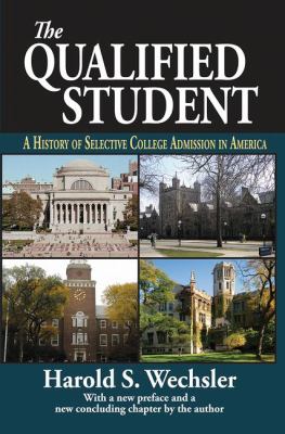 The Qualified Student : A History of Selective College Admission in America