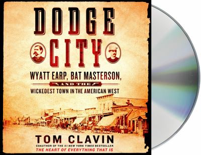 Dodge City : Wyatt Earp, Bat Masterson, and the Wickedest Town in the American West