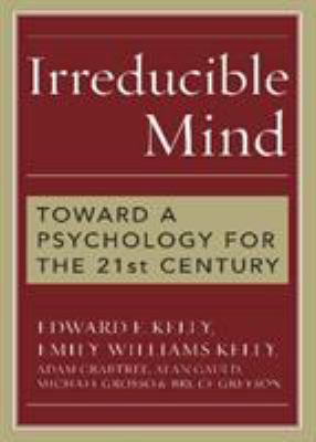 Irreducible Mind : Toward a Psychology for the 21st Century