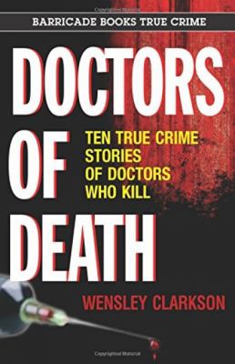 Doctors of Death : Ten True Crime Stories of Doctors Who Kill