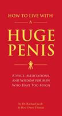 How to Live with a Huge Penis : Advice, Meditations, and Wisdom for Men Who Have Too Much