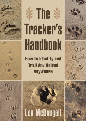 The Tracker's Handbook : How to Identify and Trail Any Animal, Anywhere
